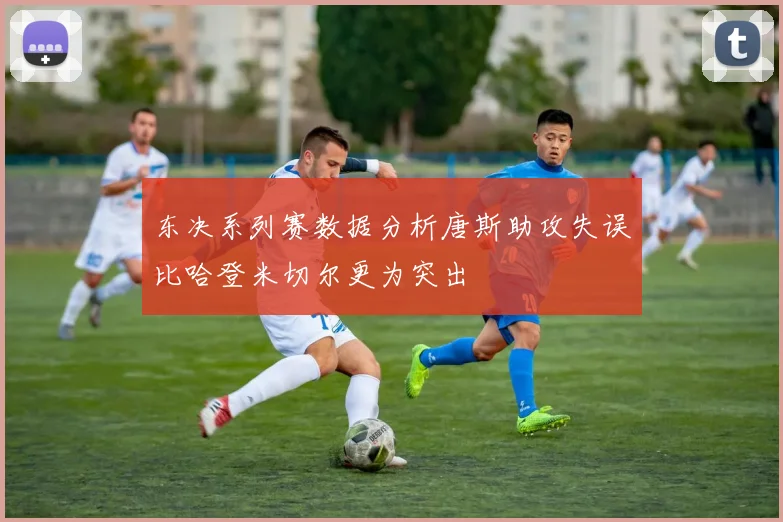 东决系列赛数据分析唐斯助攻失误比哈登米切尔更为突出