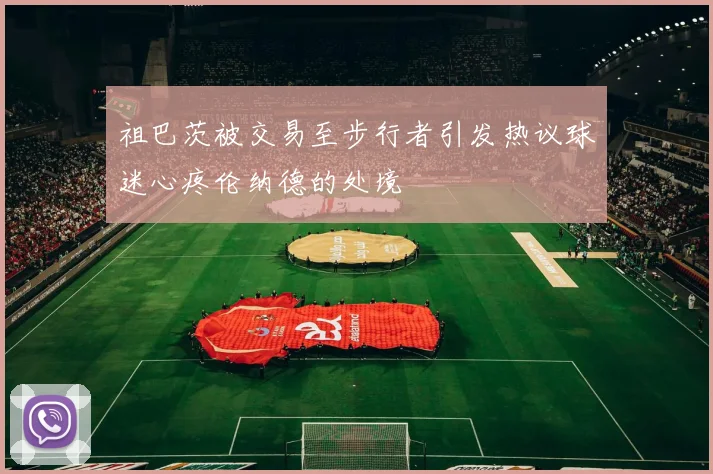 祖巴茨被交易至步行者引发热议球迷心疼伦纳德的处境