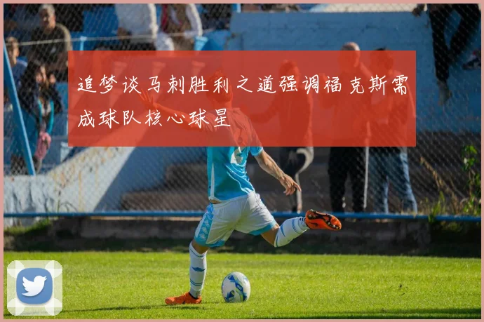 追梦谈马刺胜利之道强调福克斯需成球队核心球星