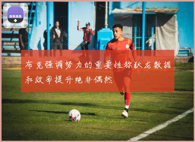 布克强调努力的重要性称狄龙数据和效率提升绝非偶然
